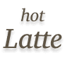 HOT LATTE